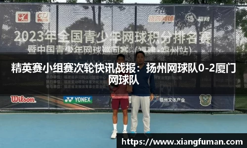 精英赛小组赛次轮快讯战报：扬州网球队0-2厦门网球队
