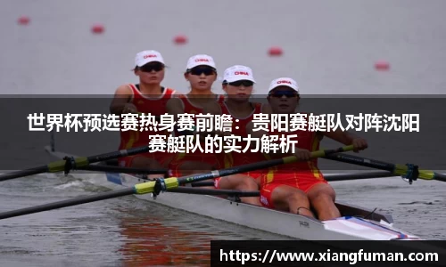 世界杯预选赛热身赛前瞻：贵阳赛艇队对阵沈阳赛艇队的实力解析