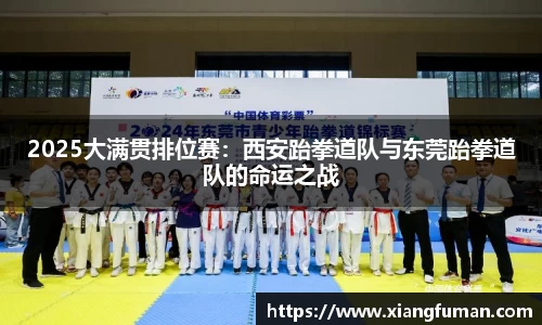 2025大满贯排位赛：西安跆拳道队与东莞跆拳道队的命运之战